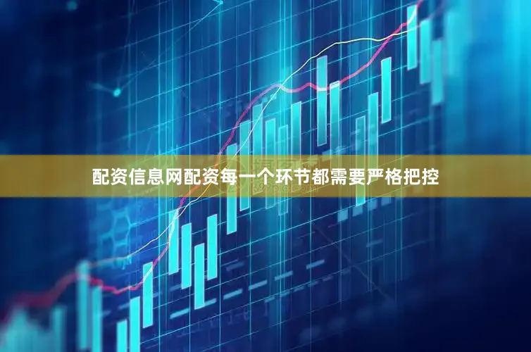 配资信息网配资每一个环节都需要严格把控