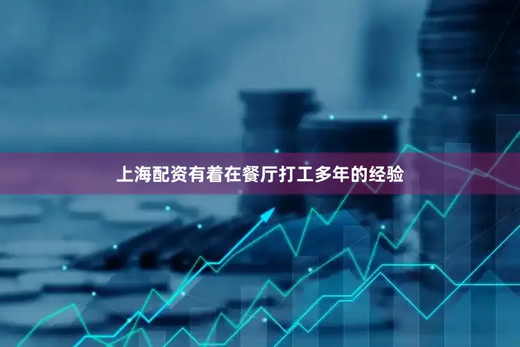 上海配资有着在餐厅打工多年的经验
