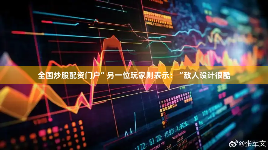 全国炒股配资门户”另一位玩家则表示：“敌人设计很酷
