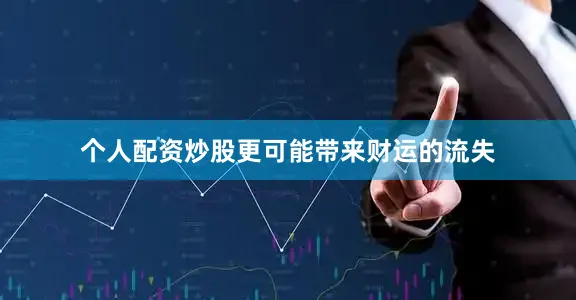 个人配资炒股更可能带来财运的流失
