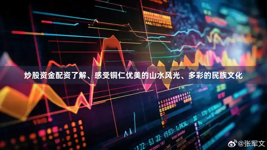 炒股资金配资了解、感受铜仁优美的山水风光、多彩的民族文化
