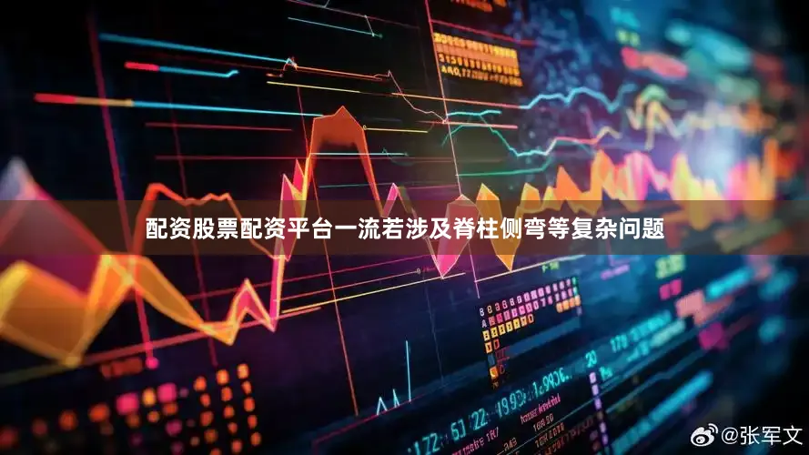 配资股票配资平台一流若涉及脊柱侧弯等复杂问题